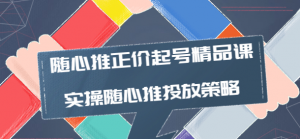 随心推投放技巧：随心推正价起号精品课，实操随心推投放策略-打鱼晒网学习库 - 实用知识干货分享，轻量碎片化学习首选