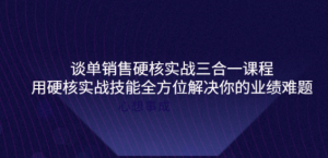 谈单销售硬核实战课程：用硬核实战技能教您销售如何和客户谈单子-打鱼晒网学习库 - 实用知识干货分享，轻量碎片化学习首选