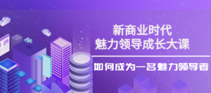 魅力领导成长大课：如何成为一名魅力老板（26节课时）-打鱼晒网学习库 - 实用知识干货分享，轻量碎片化学习首选