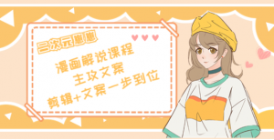 二次元崽崽漫画解说课程：剪辑+文案一步到位全学会-打鱼晒网学习库 - 实用知识干货分享，轻量碎片化学习首选