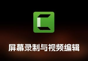 Camtasia 2025 屏幕录制与视频编辑工具-打鱼晒网学习库 - 实用知识干货分享，轻量碎片化学习首选